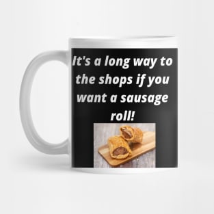 Its a long way to the shops if you want a sausage roll! Mug